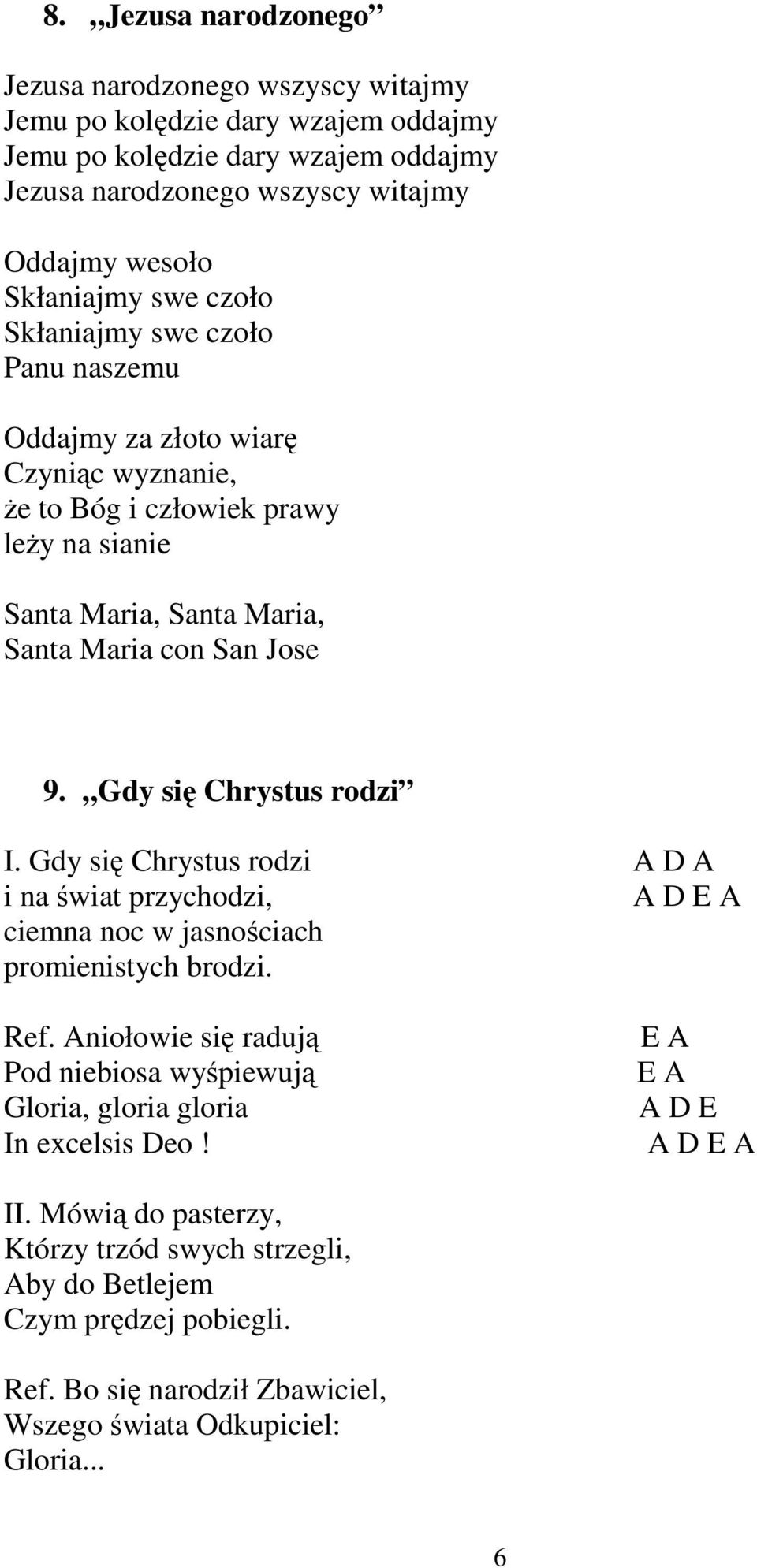 Gdy się Chrystus rodzi I. Gdy się Chrystus rodzi A D A i na świat przychodzi, A D E A ciemna noc w jasnościach promienistych brodzi. Ref.