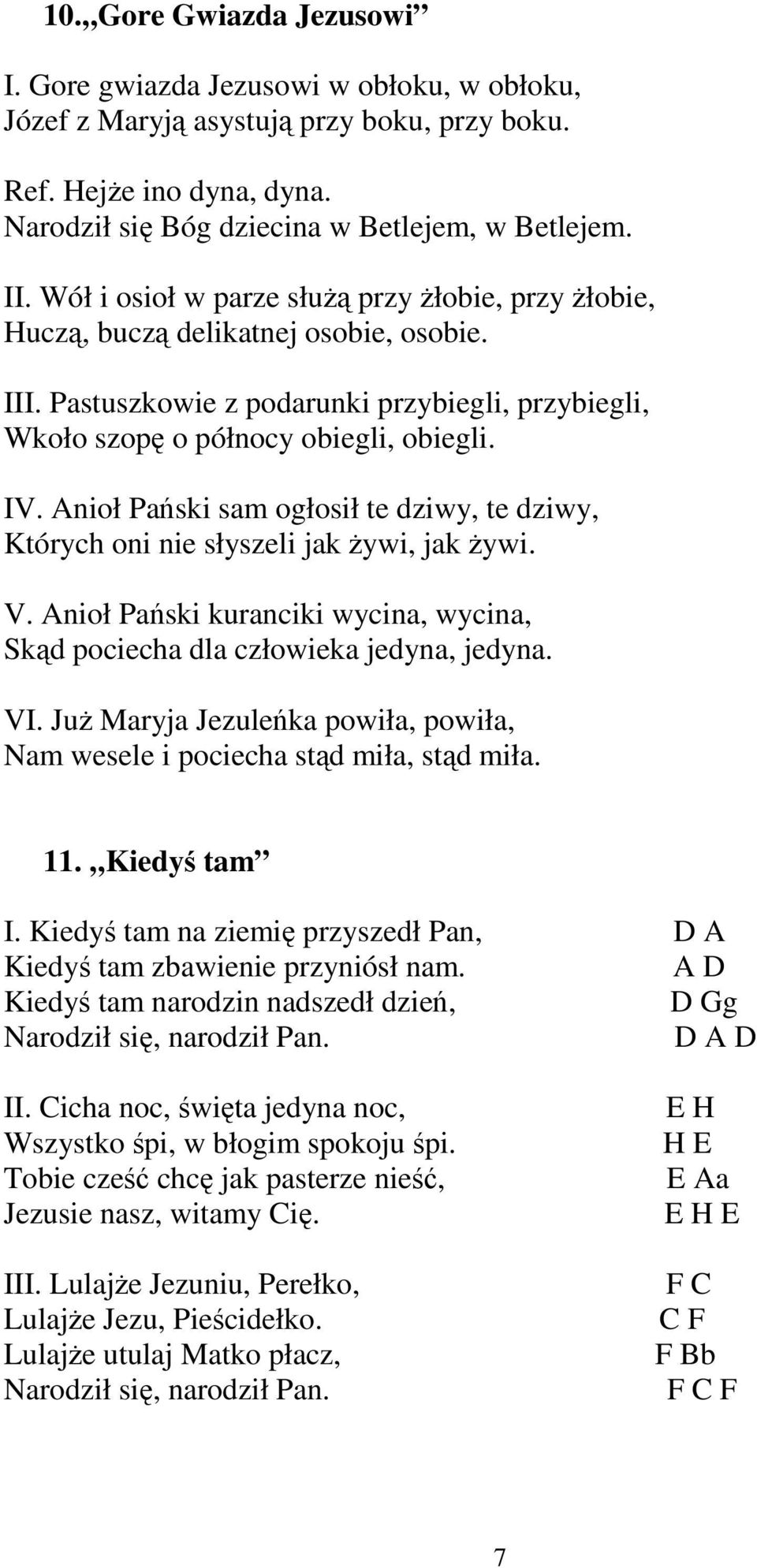 Anioł Pański sam ogłosił te dziwy, te dziwy, Których oni nie słyszeli jak Ŝywi, jak Ŝywi. V. Anioł Pański kuranciki wycina, wycina, Skąd pociecha dla człowieka jedyna, jedyna. VI.