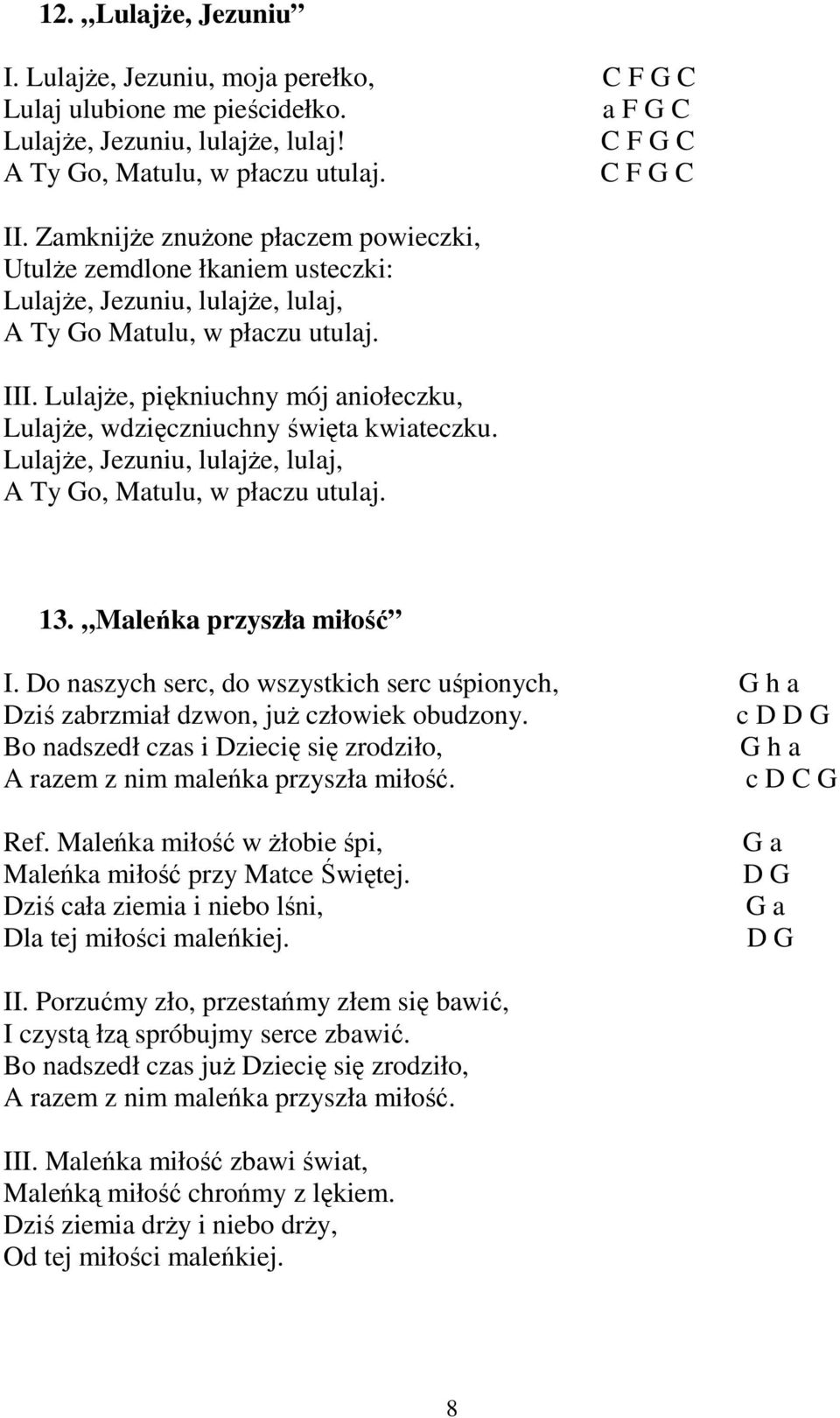 LulajŜe, piękniuchny mój aniołeczku, LulajŜe, wdzięczniuchny święta kwiateczku. LulajŜe, Jezuniu, lulajŝe, lulaj, A Ty Go, Matulu, w płaczu utulaj. 13. Maleńka przyszła miłość I.