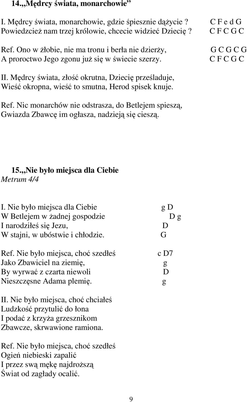 Mędrcy świata, złość okrutna, Dziecię prześladuje, Wieść okropna, wieść to smutna, Herod spisek knuje. Ref.