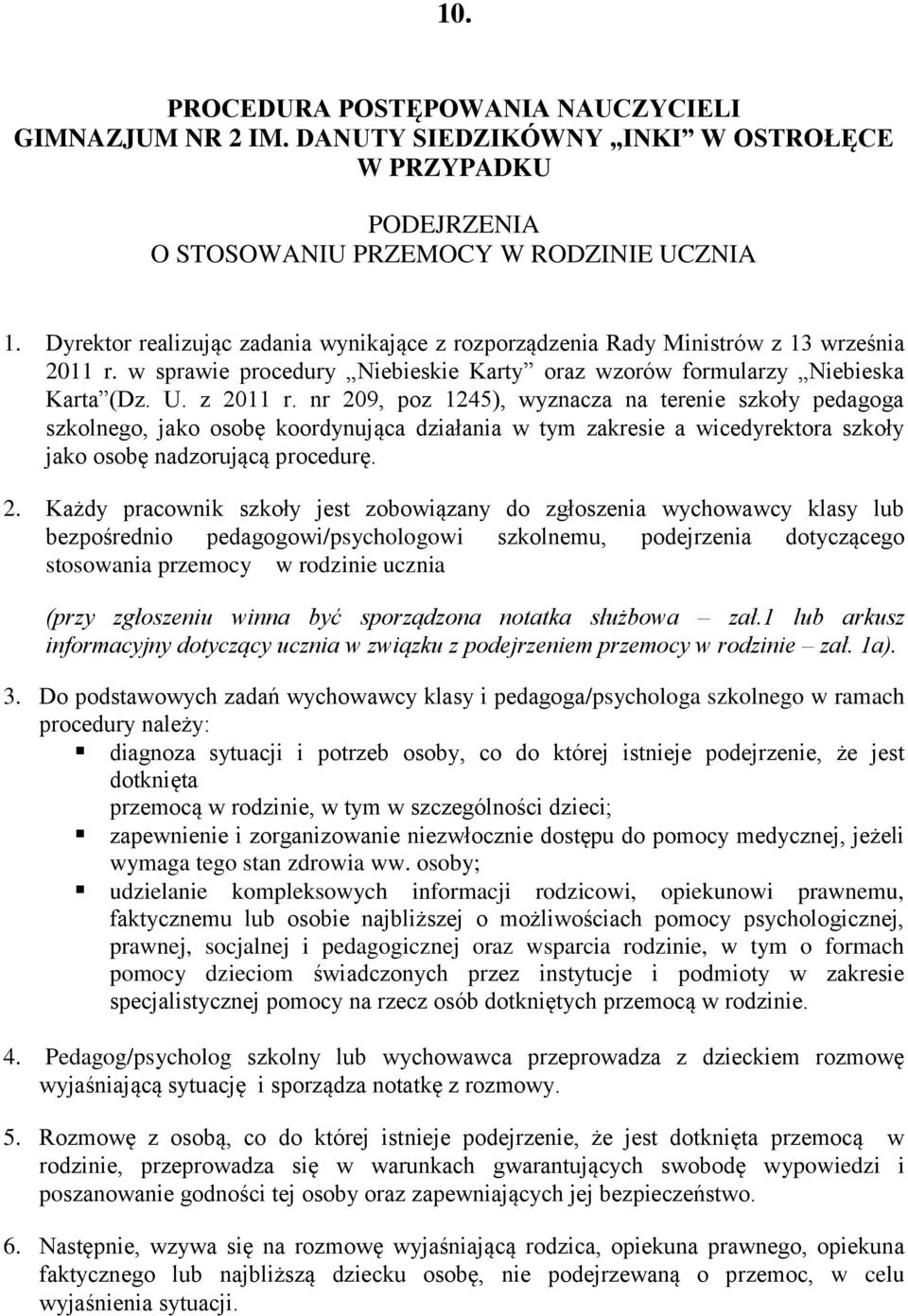 nr 209, poz 1245), wyznacza na terenie szkoły pedagoga szkolnego, jako osobę koordynująca działania w tym zakresie a wicedyrektora szkoły jako osobę nadzorującą procedurę. 2. Każdy pracownik szkoły