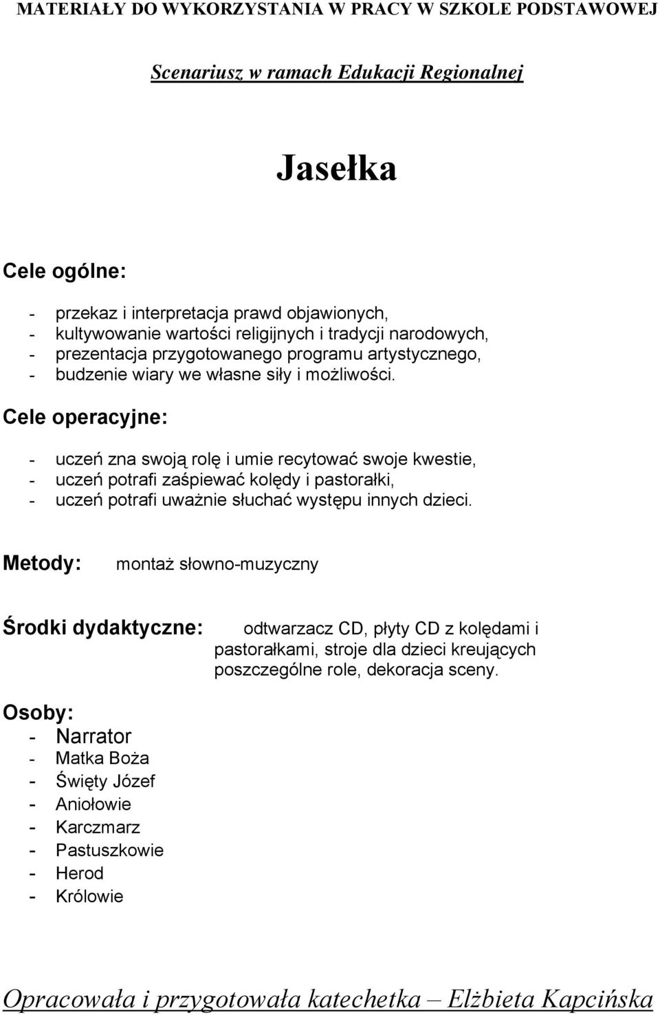 Cele operacyjne: - uczeń zna swoją rolę i umie recytować swoje kwestie, - uczeń potrafi zaśpiewać kolędy i pastorałki, - uczeń potrafi uważnie słuchać występu innych dzieci.