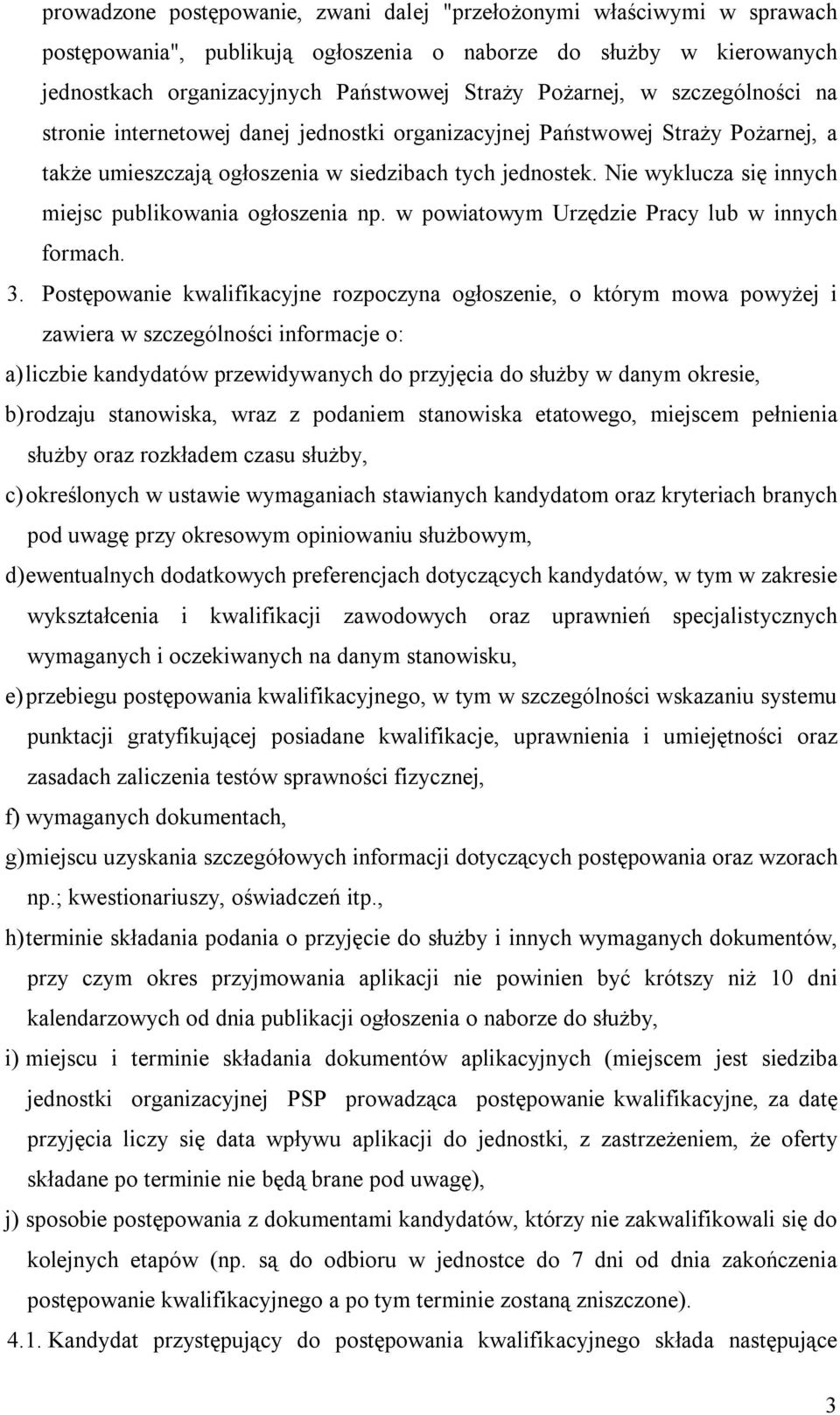 Nie wyklucza się innych miejsc publikowania ogłoszenia np. w powiatowym Urzędzie Pracy lub w innych formach. 3.