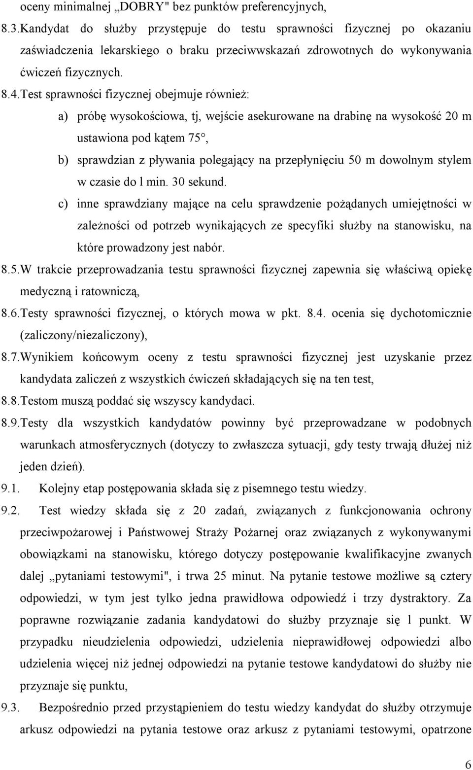 Test sprawności fizycznej obejmuje również: a) próbę wysokościowa, tj, wejście asekurowane na drabinę na wysokość 20 m ustawiona pod kątem 75, b) sprawdzian z pływania polegający na przepłynięciu 50