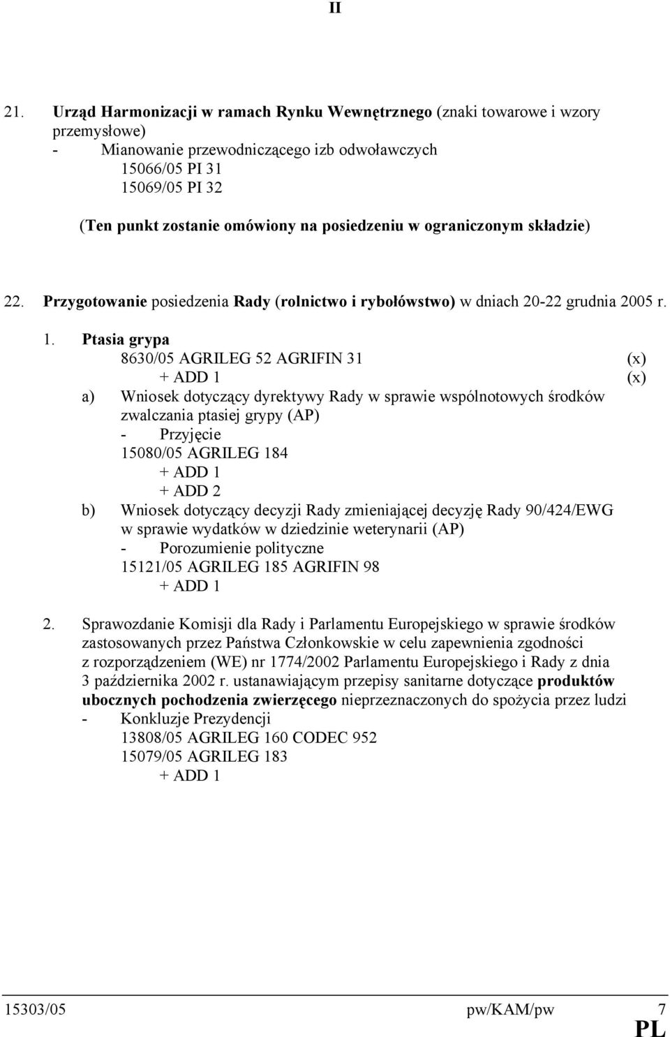 posiedzeniu w ograniczonym składzie) 22. Przygotowanie posiedzenia Rady (rolnictwo i rybołówstwo) w dniach 20-22 grudnia 2005 r. 1.