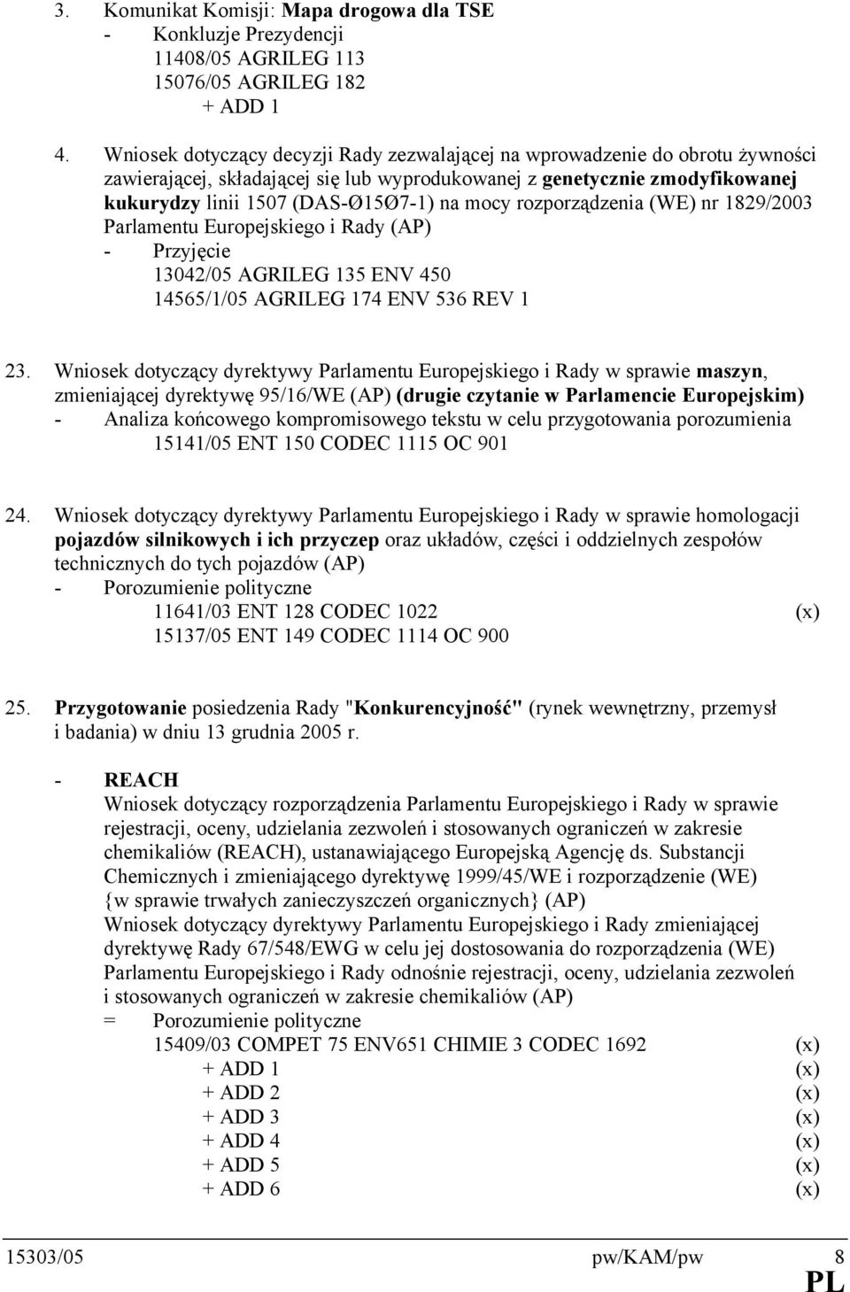 rozporządzenia (WE) nr 1829/2003 Parlamentu Europejskiego i Rady (AP) 13042/05 AGRILEG 135 ENV 450 14565/1/05 AGRILEG 174 ENV 536 REV 1 23.