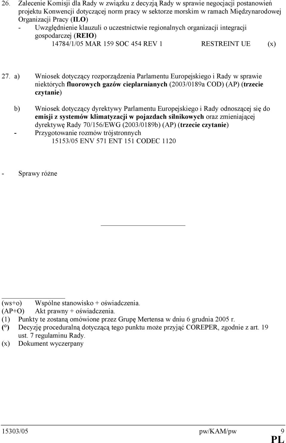 a) Wniosek dotyczący rozporządzenia Parlamentu Europejskiego i Rady w sprawie niektórych fluorowych gazów cieplarnianych (2003/0189a COD) (AP) (trzecie czytanie) b) Wniosek dotyczący dyrektywy