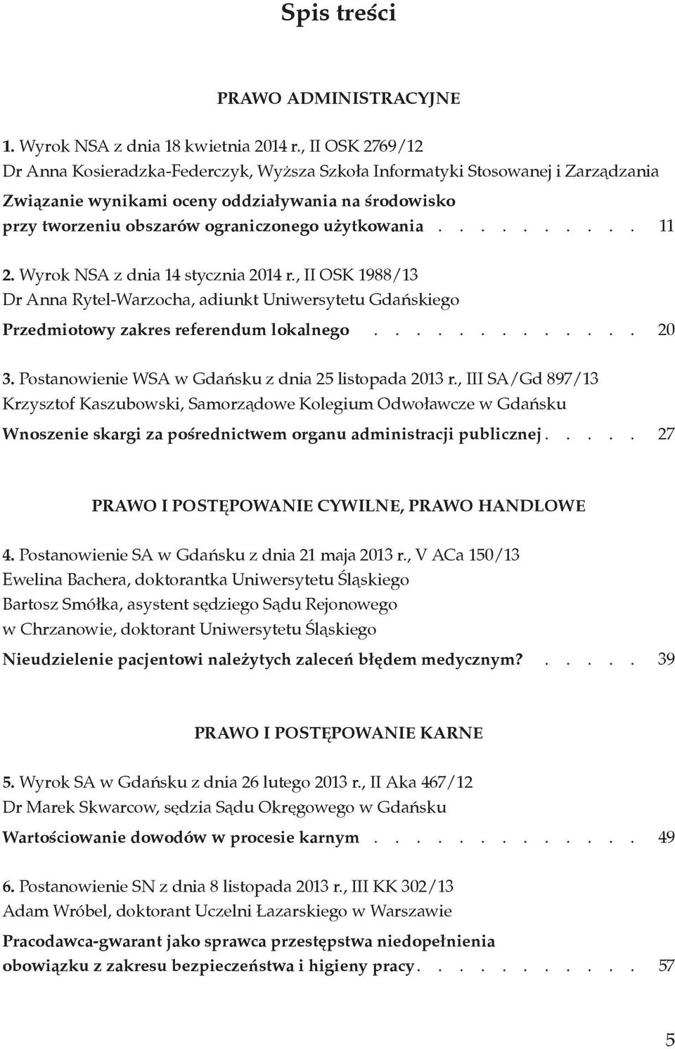 użytkowania.......... 11 2. Wyrok NSA z dnia 14 stycznia 2014 r., II OSK 1988/13 Dr Anna Rytel-Warzocha, adiunkt Uniwersytetu Gdańskiego Przedmiotowy zakres referendum lokalnego 20 3.