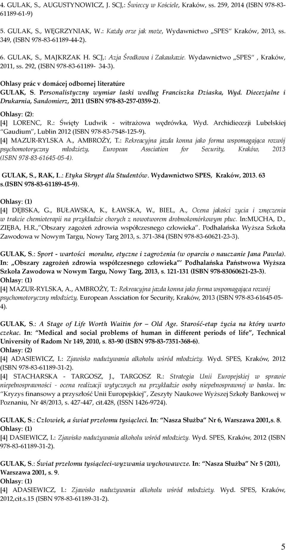 Ohlasy prác v domácej odbornej literatúre GULAK, S. Personalistyczny wymiar łaski według Franciszka Dziaska, Wyd. Diecezjalne i Drukarnia, Sandomierz, 2011 (ISBN 978-83-257-0359-2).