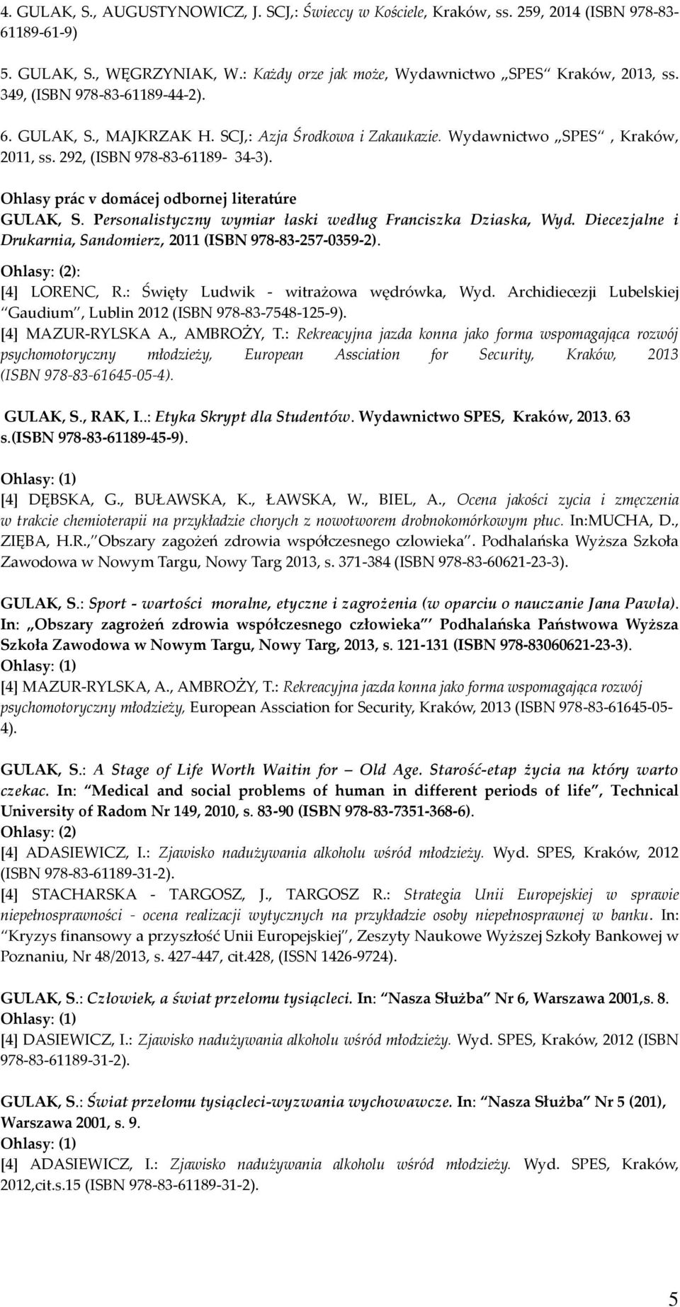 Ohlasy prác v domácej odbornej literatúre GULAK, S. Personalistyczny wymiar łaski według Franciszka Dziaska, Wyd. Diecezjalne i Drukarnia, Sandomierz, 2011 (ISBN 978-83-257-0359-2).