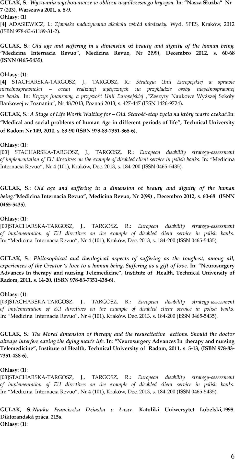 Medicina Internacia Revuo, Medicina Revuo, Nr 2(99), Decembro 2012, s. 60-68 (ISNN 0465-5435). : [4] STACHARSKA-TARGOSZ, J., TARGOSZ, R.