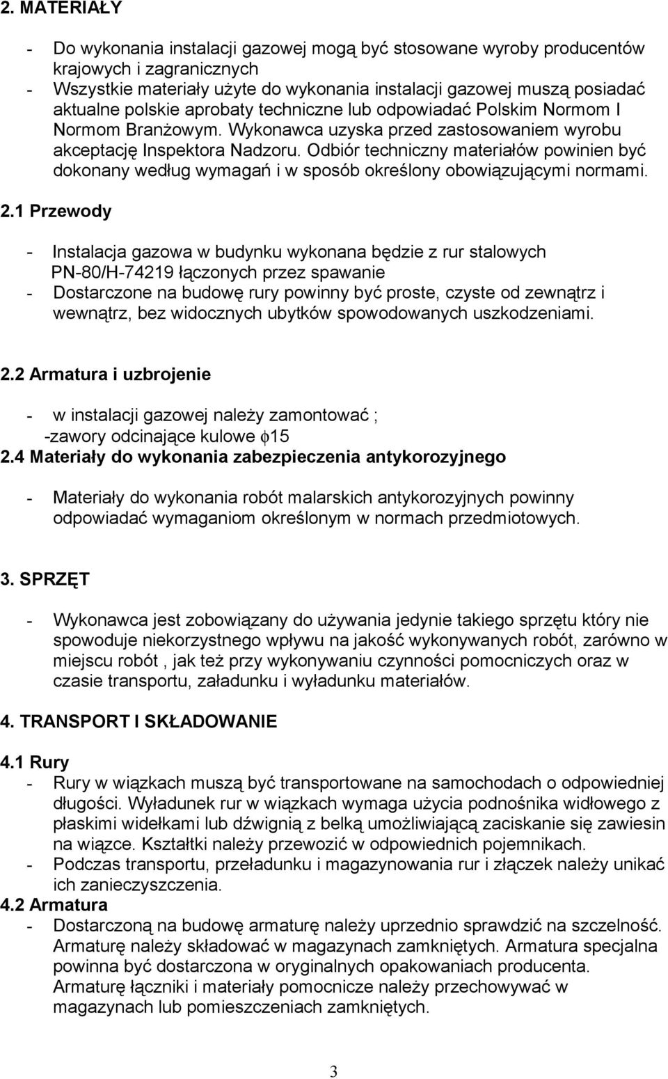 Odbiór techniczny materiałów powinien być dokonany według wymagań i w sposób określony obowiązującymi normami. 2.