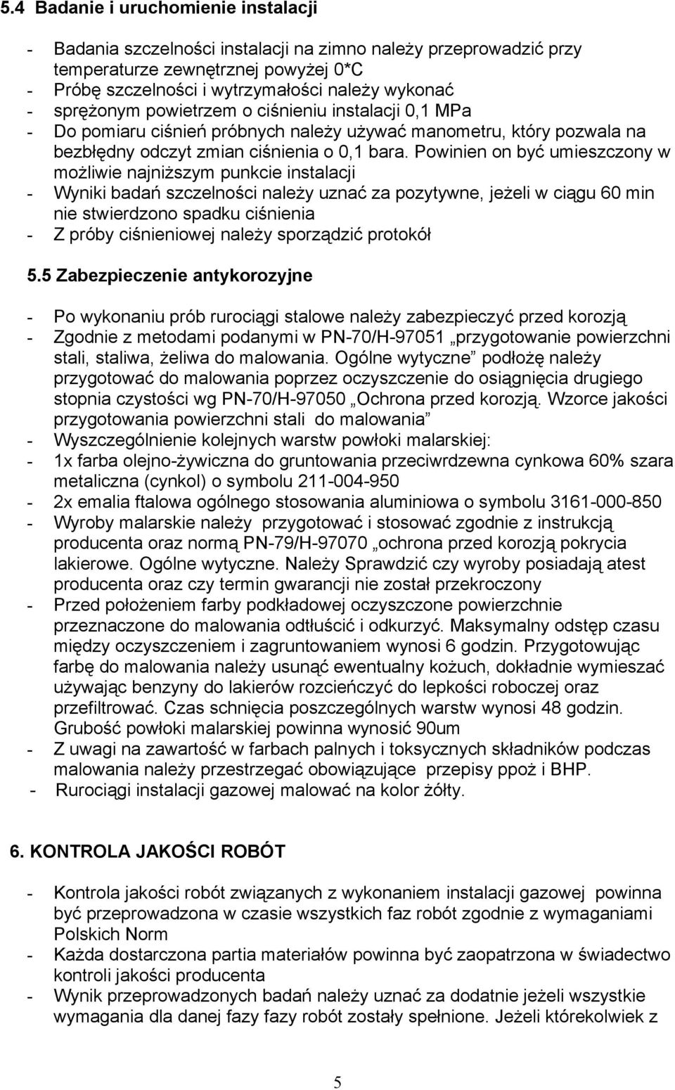 Powinien on być umieszczony w możliwie najniższym punkcie instalacji - Wyniki badań szczelności należy uznać za pozytywne, jeżeli w ciągu 60 min nie stwierdzono spadku ciśnienia - Z próby