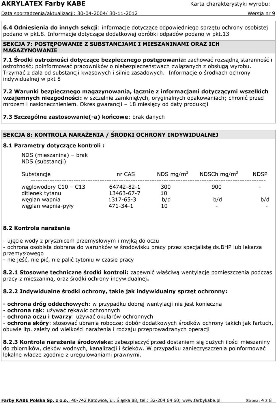 1 Środki ostroŝności dotyczące bezpiecznego postępowania: zachować rozsądną staranność i ostroŝność; poinformować pracowników o niebezpieczeństwach związanych z obsługą wyrobu.