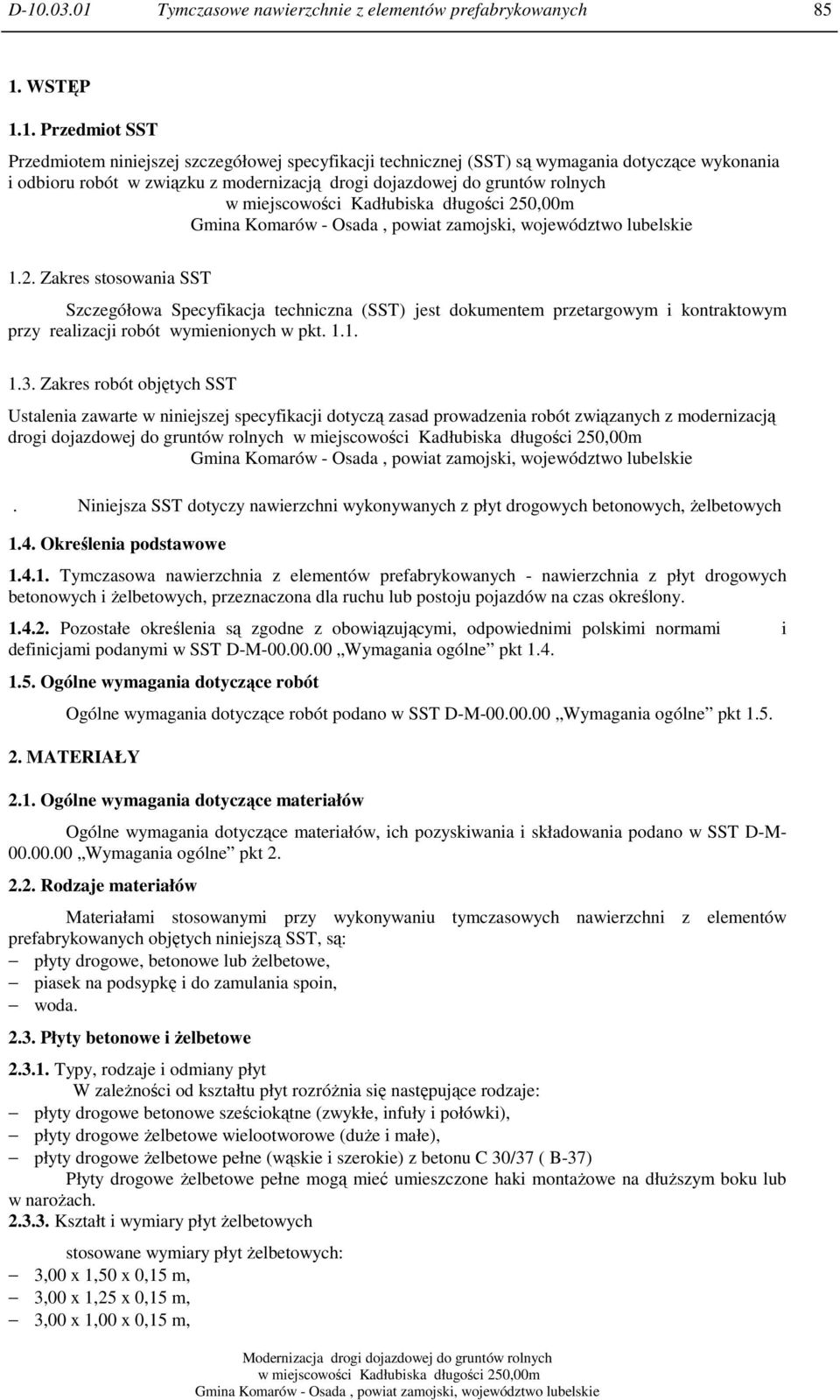 Zakres robót objętych SST Ustalenia zawarte w niniejszej specyfikacji dotyczą zasad prowadzenia robót związanych z modernizacją drogi dojazdowej do gruntów rolnych.