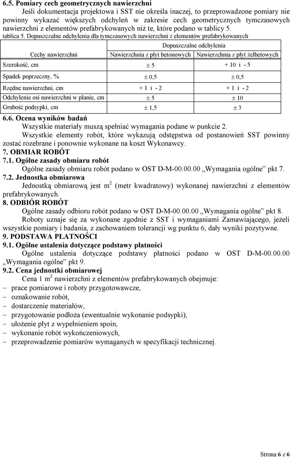 Dopuszczalne odchylenia dla tymczasowych nawierzchni z elementów prefabrykowanych Cechy nawierzchni Dopuszczalne odchylenia Nawierzchnia z płyt betonowych Nawierzchnia z płyt żelbetowych Szerokość,