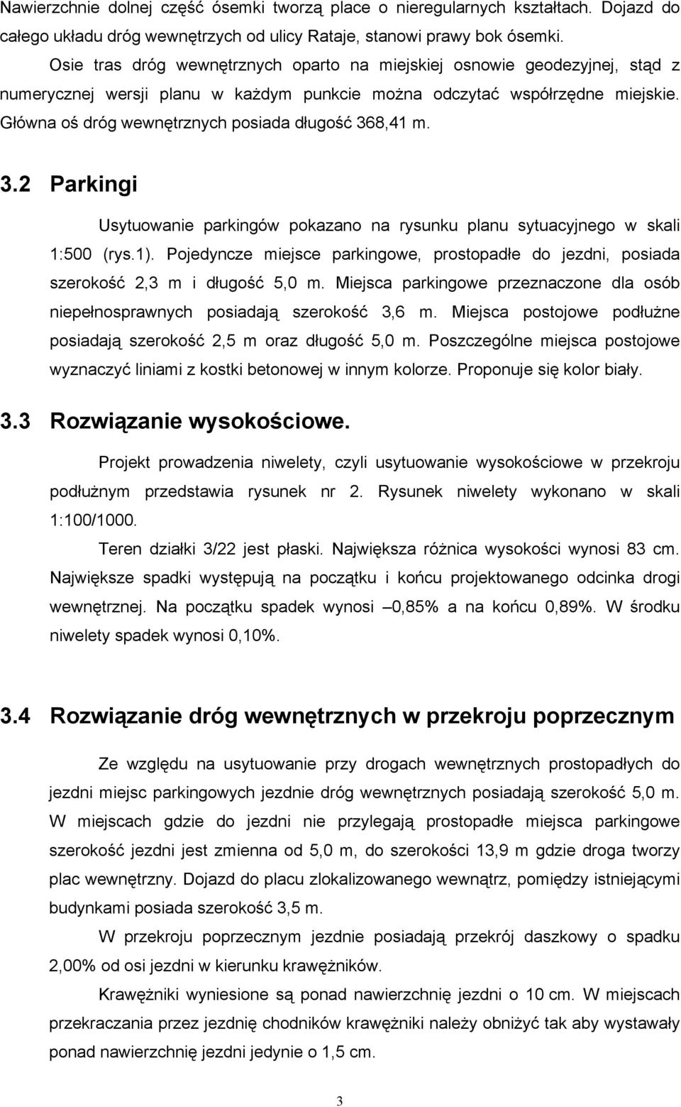 Główna oś dróg wewnętrznych posiada długość 368,41 m. 3.2 Parkingi Usytuowanie parkingów pokazano na rysunku planu sytuacyjnego w skali 1:500 (rys.1).