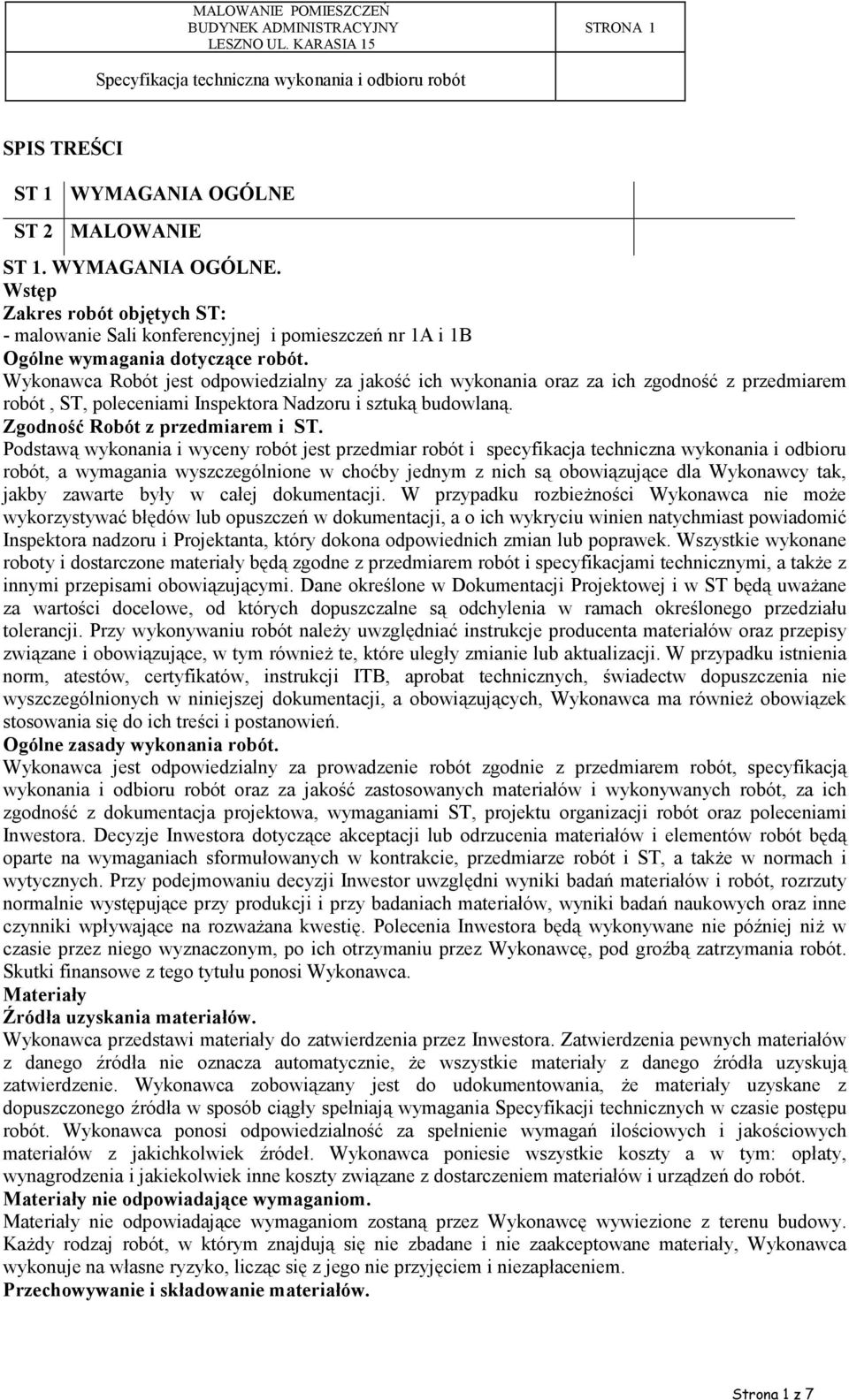 Podstawą wykonania i wyceny robót jest przedmiar robót i specyfikacja techniczna wykonania i odbioru robót, a wymagania wyszczególnione w choćby jednym z nich są obowiązujące dla Wykonawcy tak, jakby