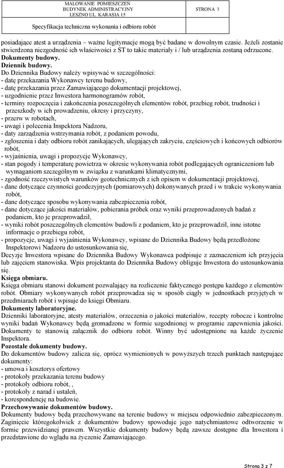 Do Dziennika Budowy naleŝy wpisywać w szczególności: - datę przekazania Wykonawcy terenu budowy, - datę przekazania przez Zamawiającego dokumentacji projektowej, - uzgodnienie przez Inwestora