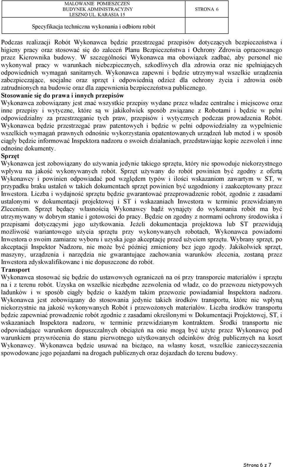 W szczególności Wykonawca ma obowiązek zadbać, aby personel nie wykonywał pracy w warunkach niebezpiecznych, szkodliwych dla zdrowia oraz nie spełniających odpowiednich wymagań sanitarnych.