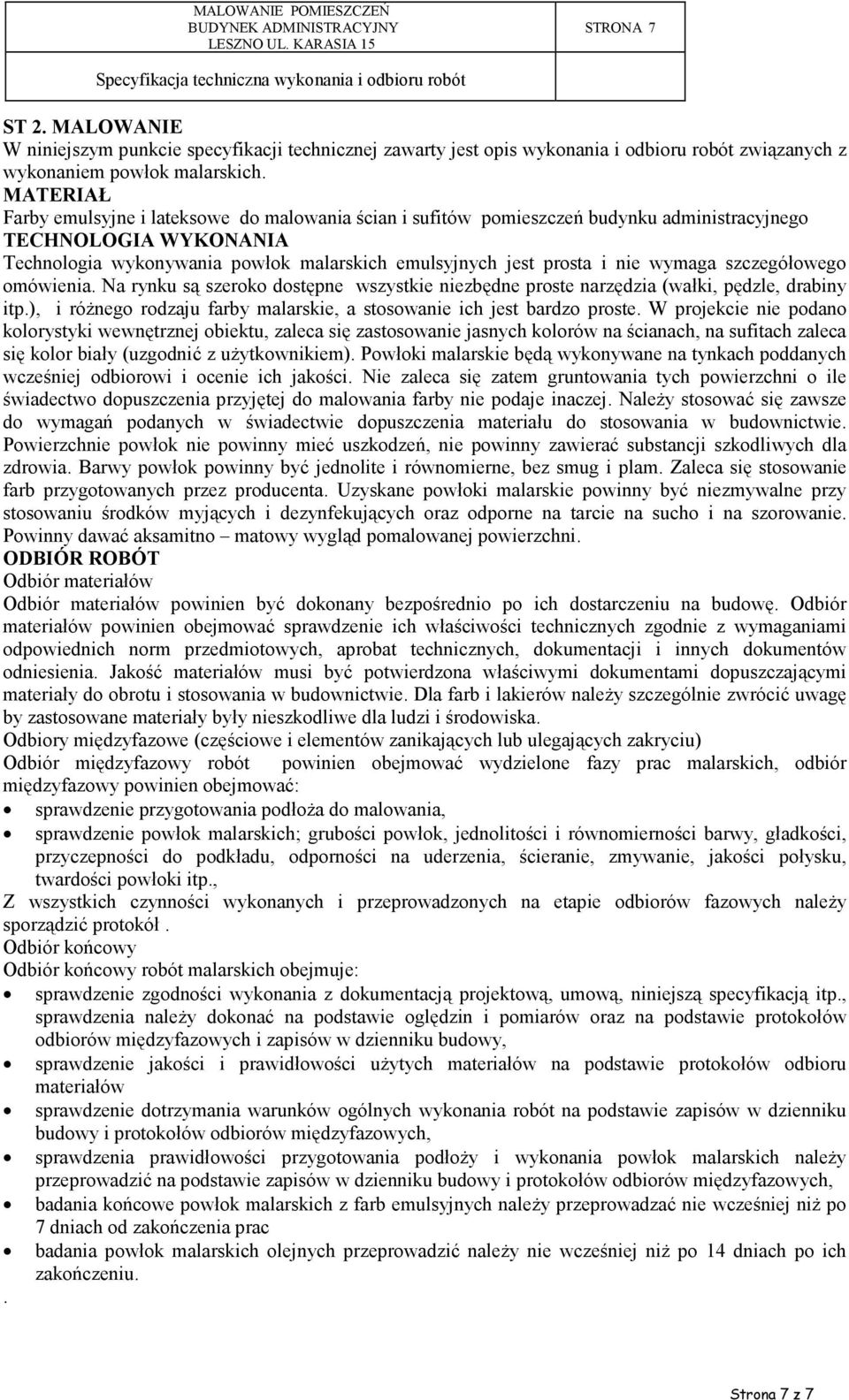 wymaga szczegółowego omówienia. Na rynku są szeroko dostępne wszystkie niezbędne proste narzędzia (wałki, pędzle, drabiny itp.), i róŝnego rodzaju farby malarskie, a stosowanie ich jest bardzo proste.