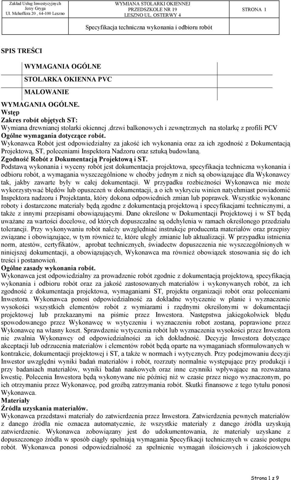 Wykonawca Robót jest odpowiedzialny za jakość ich wykonania oraz za ich zgodność z Dokumentacją Projektową, ST, poleceniami Inspektora Nadzoru oraz sztuką budowlaną.