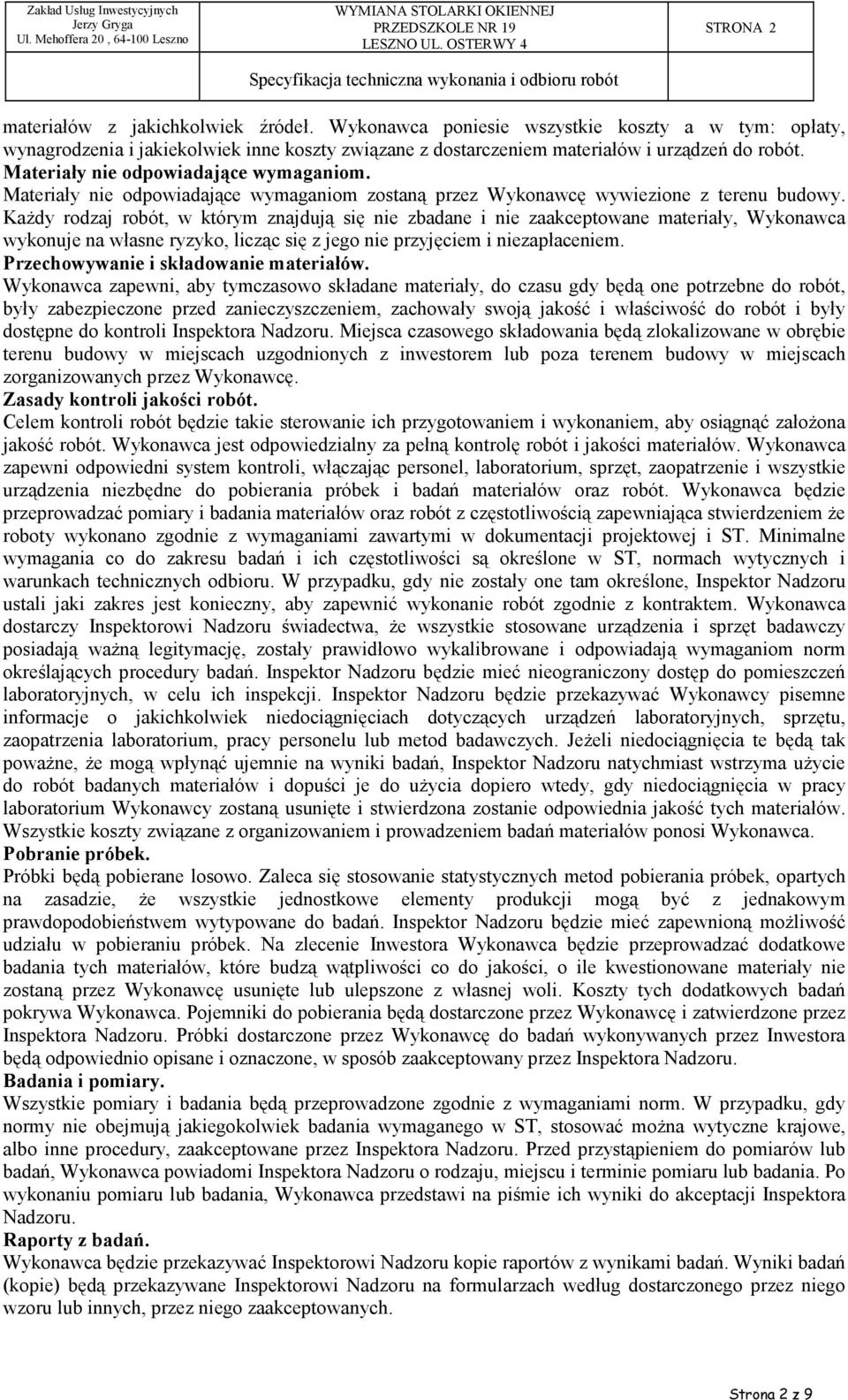 KaŜdy rodzaj robót, w którym znajdują się nie zbadane i nie zaakceptowane materiały, Wykonawca wykonuje na własne ryzyko, licząc się z jego nie przyjęciem i niezapłaceniem.