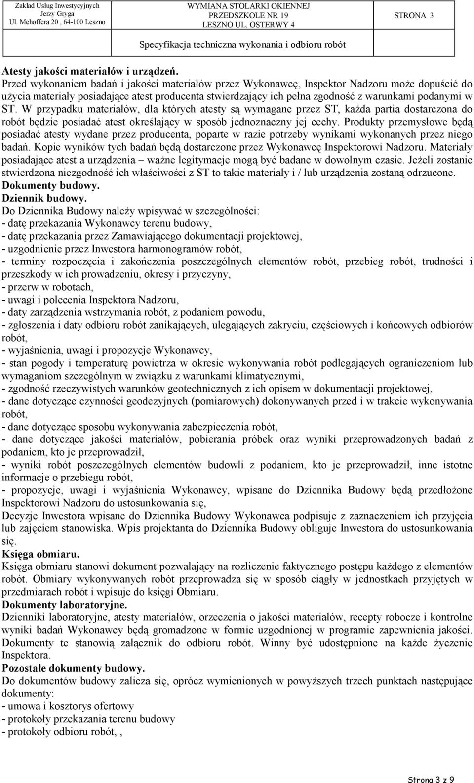 ST. W przypadku materiałów, dla których atesty są wymagane przez ST, kaŝda partia dostarczona do robót będzie posiadać atest określający w sposób jednoznaczny jej cechy.