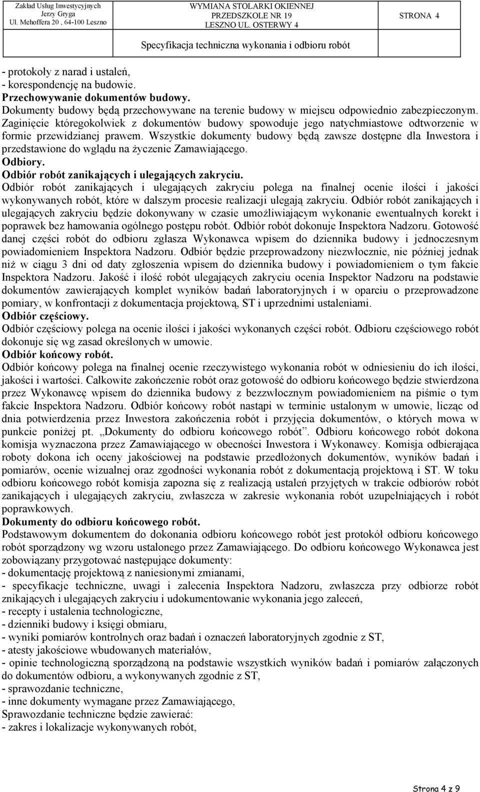 Wszystkie dokumenty budowy będą zawsze dostępne dla Inwestora i przedstawione do wglądu na Ŝyczenie Zamawiającego. Odbiory. Odbiór robót zanikających i ulegających zakryciu.