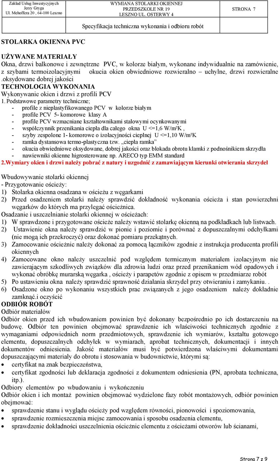 Podstawowe parametry techniczne; - profile z nieplastyfikowanego PCV w kolorze białym - profile PCV 5- komorowe klasy A - profile PCV wzmacniane kształtownikami stalowymi ocynkowanymi - współczynnik