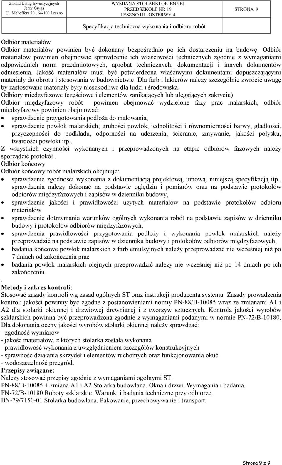 odniesienia. Jakość materiałów musi być potwierdzona właściwymi dokumentami dopuszczającymi materiały do obrotu i stosowania w budownictwie.