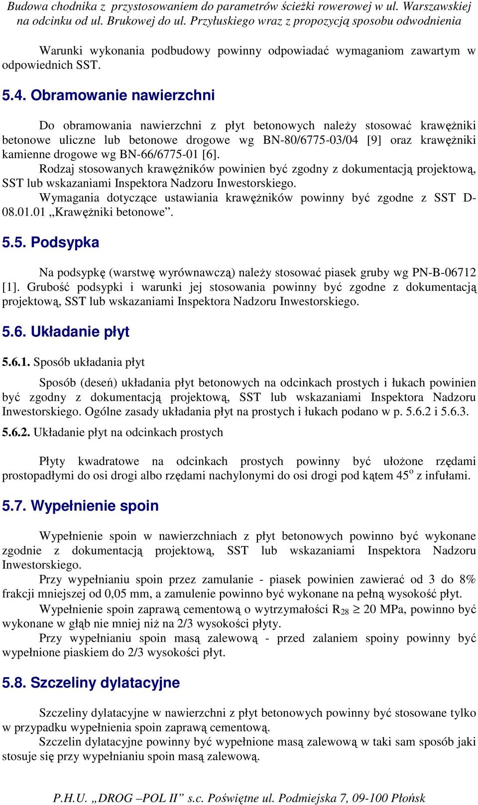 BN-66/6775-01 [6]. Rodzaj stosowanych krawęŝników powinien być zgodny z dokumentacją projektową, SST lub wskazaniami Inspektora Nadzoru Inwestorskiego.