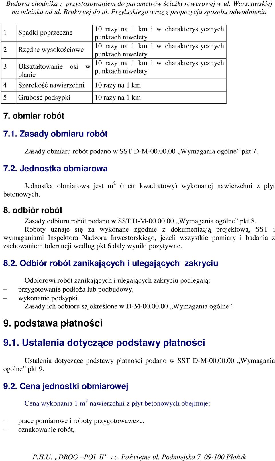 D-M-00.00.00 Wymagania ogólne pkt 7. 7.2. Jednostka obmiarowa Jednostką obmiarową jest m 2 betonowych. (metr kwadratowy) wykonanej nawierzchni z płyt 8.