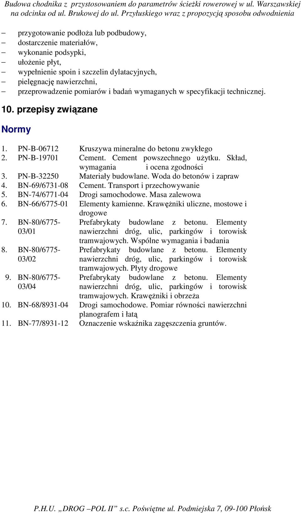Skład, wymagania i ocena zgodności 3. PN-B-32250 Materiały budowlane. Woda do betonów i zapraw 4. BN-69/6731-08 Cement. Transport i przechowywanie 5. BN-74/6771-04 Drogi samochodowe. Masa zalewowa 6.