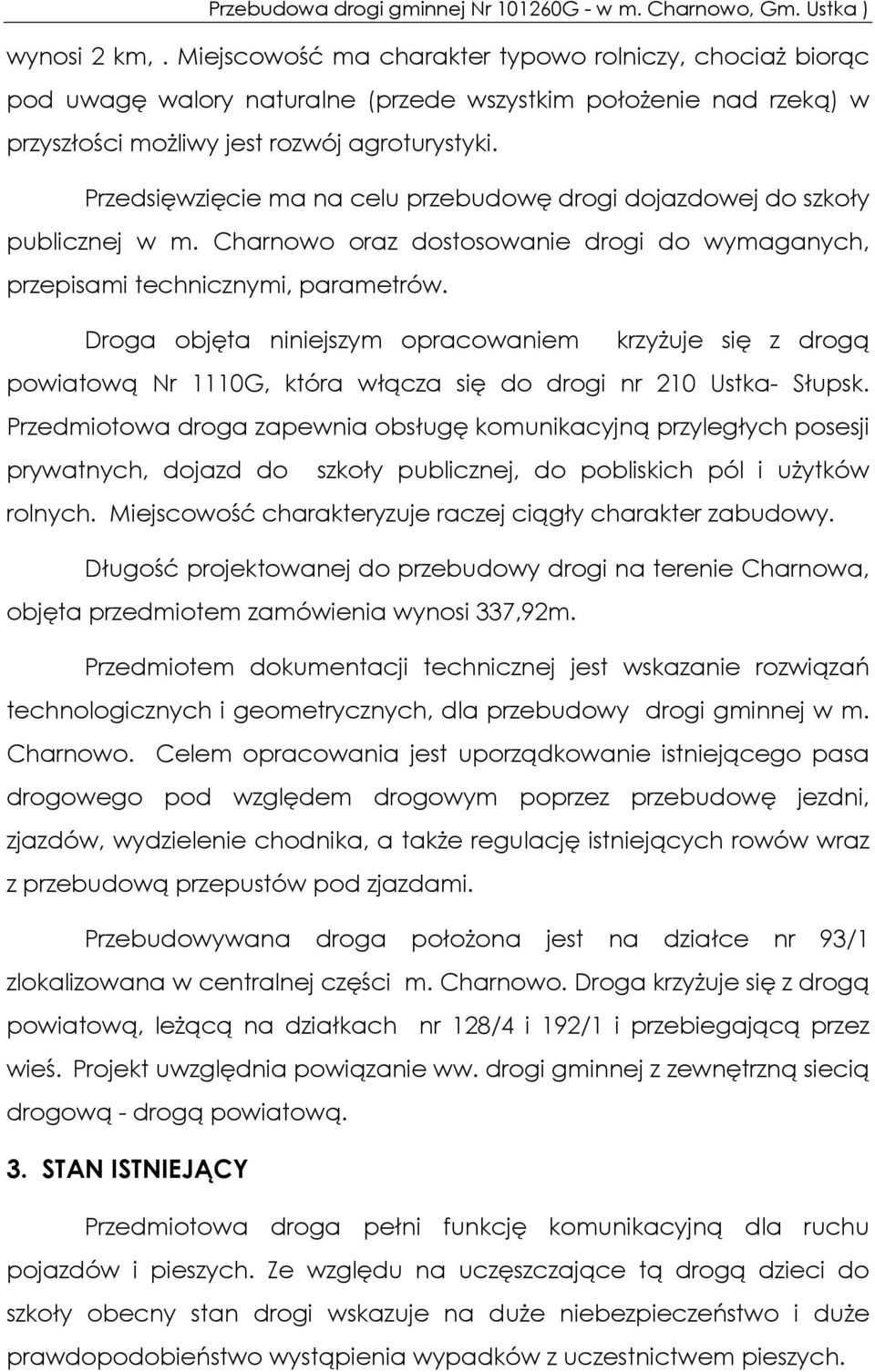 Droga objęta niniejszym opracowaniem krzyżuje się z drogą powiatową Nr 1110G, która włącza się do drogi nr 210 Ustka- Słupsk.