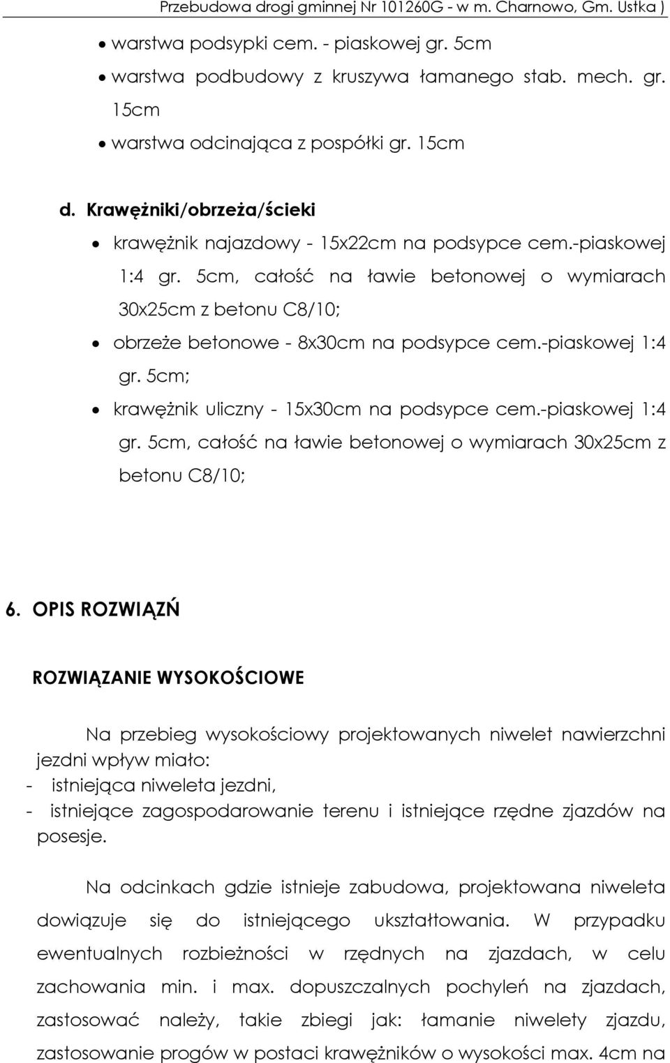 -piaskowej 1:4 gr. 5cm; krawężnik uliczny - 15x30cm na podsypce cem.-piaskowej 1:4 gr. 5cm, całość na ławie betonowej o wymiarach 30x25cm z betonu C8/10; 6.