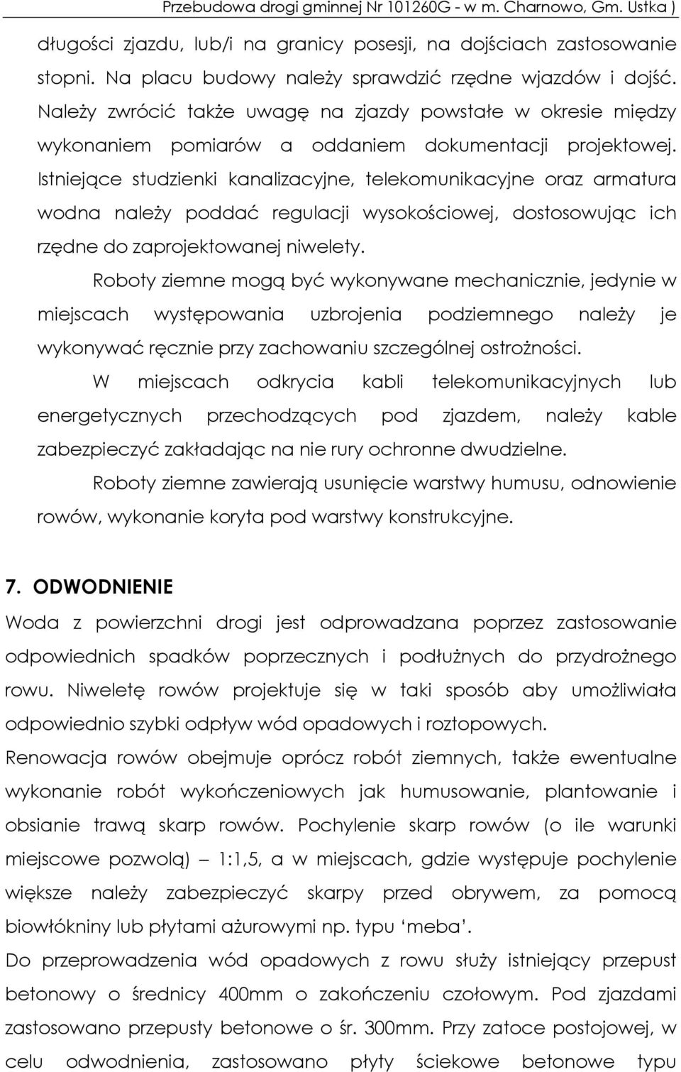 Istniejące studzienki kanalizacyjne, telekomunikacyjne oraz armatura wodna należy poddać regulacji wysokościowej, dostosowując ich rzędne do zaprojektowanej niwelety.