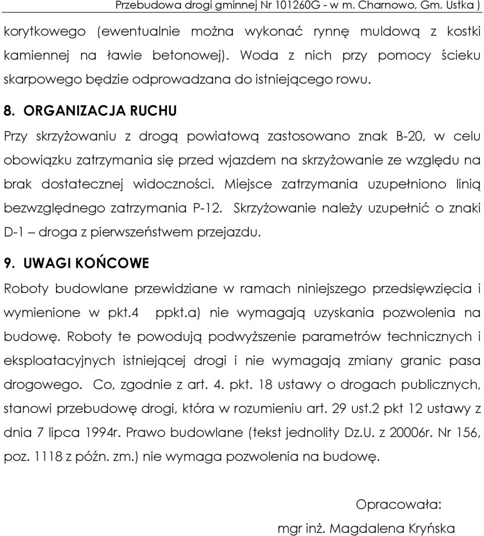 Miejsce zatrzymania uzupełniono linią bezwzględnego zatrzymania P-12. Skrzyżowanie należy uzupełnić o znaki D-1 droga z pierwszeństwem przejazdu. 9.