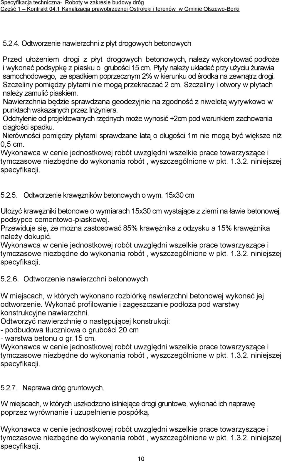 Szczeliny i otwory w płytach należy zamulić piaskiem. Nawierzchnia będzie sprawdzana geodezyjnie na zgodność z niweletą wyrywkowo w punktach wskazanych przez Inżyniera.