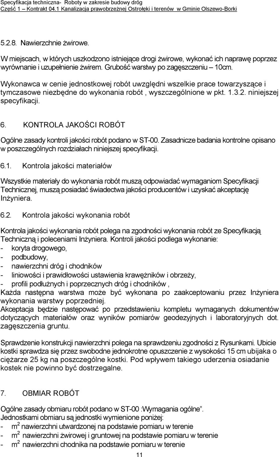 Zasadnicze badania kontrolne opisano w poszczególnych rozdziałach niniejszej specyfikacji. 6.1.