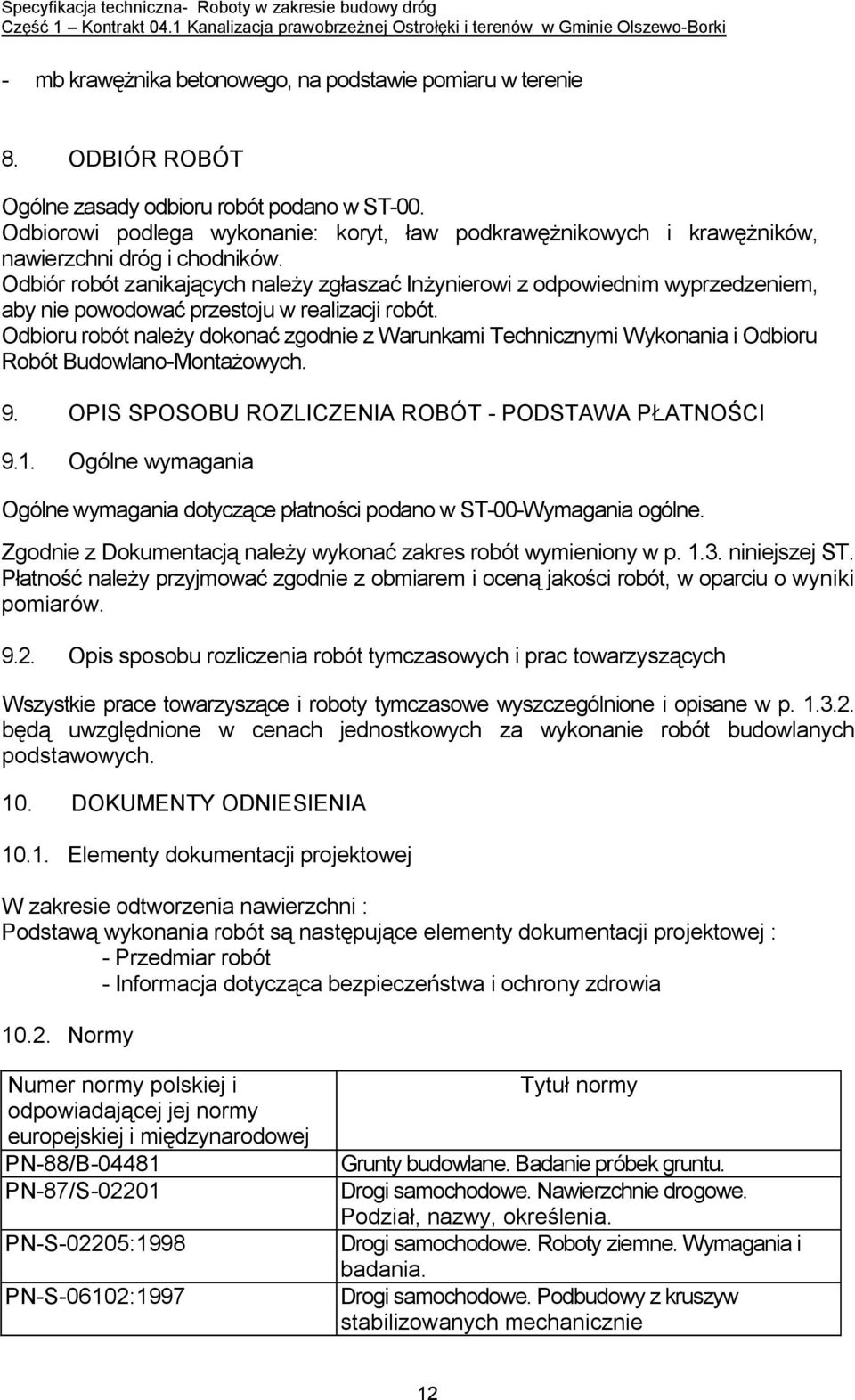 Odbiór robót zanikających należy zgłaszać Inżynierowi z odpowiednim wyprzedzeniem, aby nie powodować przestoju w realizacji robót.