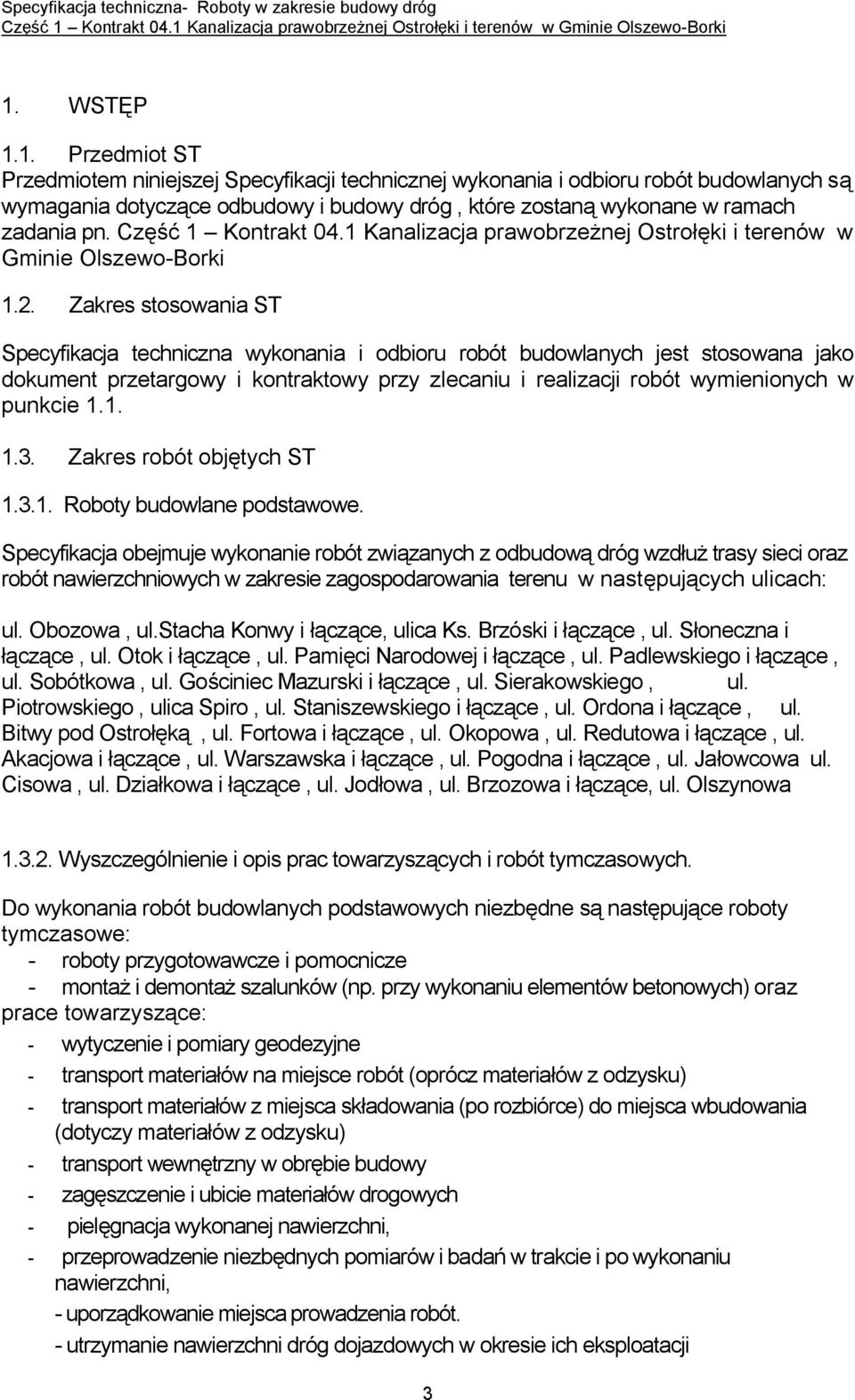 Zakres stosowania ST Specyfikacja techniczna wykonania i odbioru robót budowlanych jest stosowana jako dokument przetargowy i kontraktowy przy zlecaniu i realizacji robót wymienionych w punkcie 1.1. 1.3.
