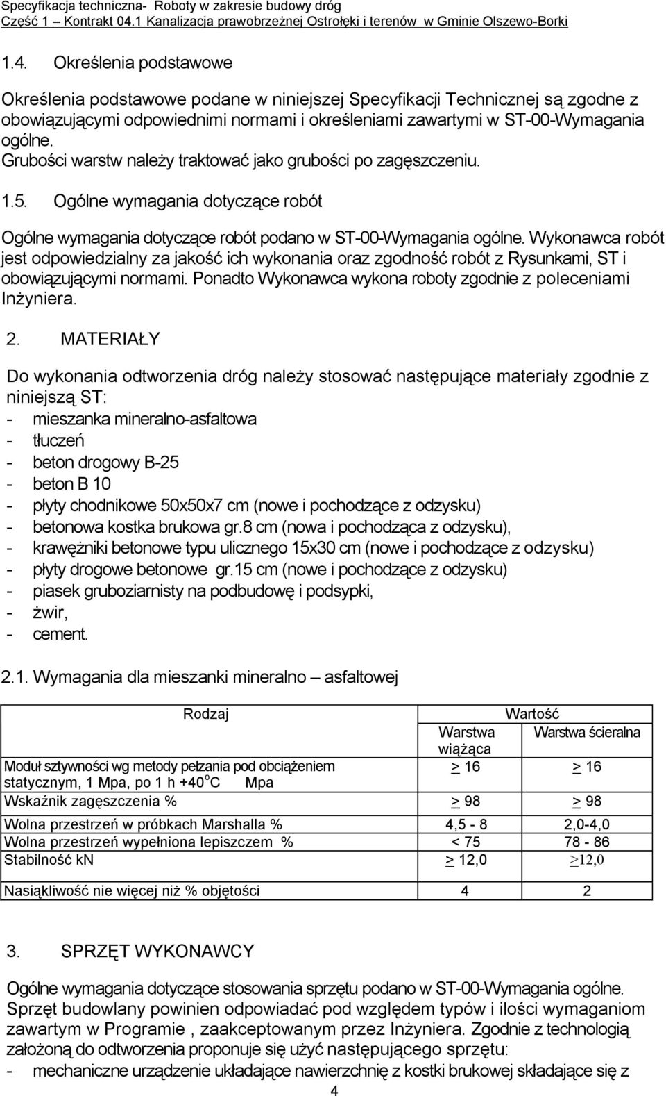 Wykonawca robót jest odpowiedzialny za jakość ich wykonania oraz zgodność robót z Rysunkami, ST i obowiązującymi normami. Ponadto Wykonawca wykona roboty zgodnie z poleceniami Inżyniera. 2.