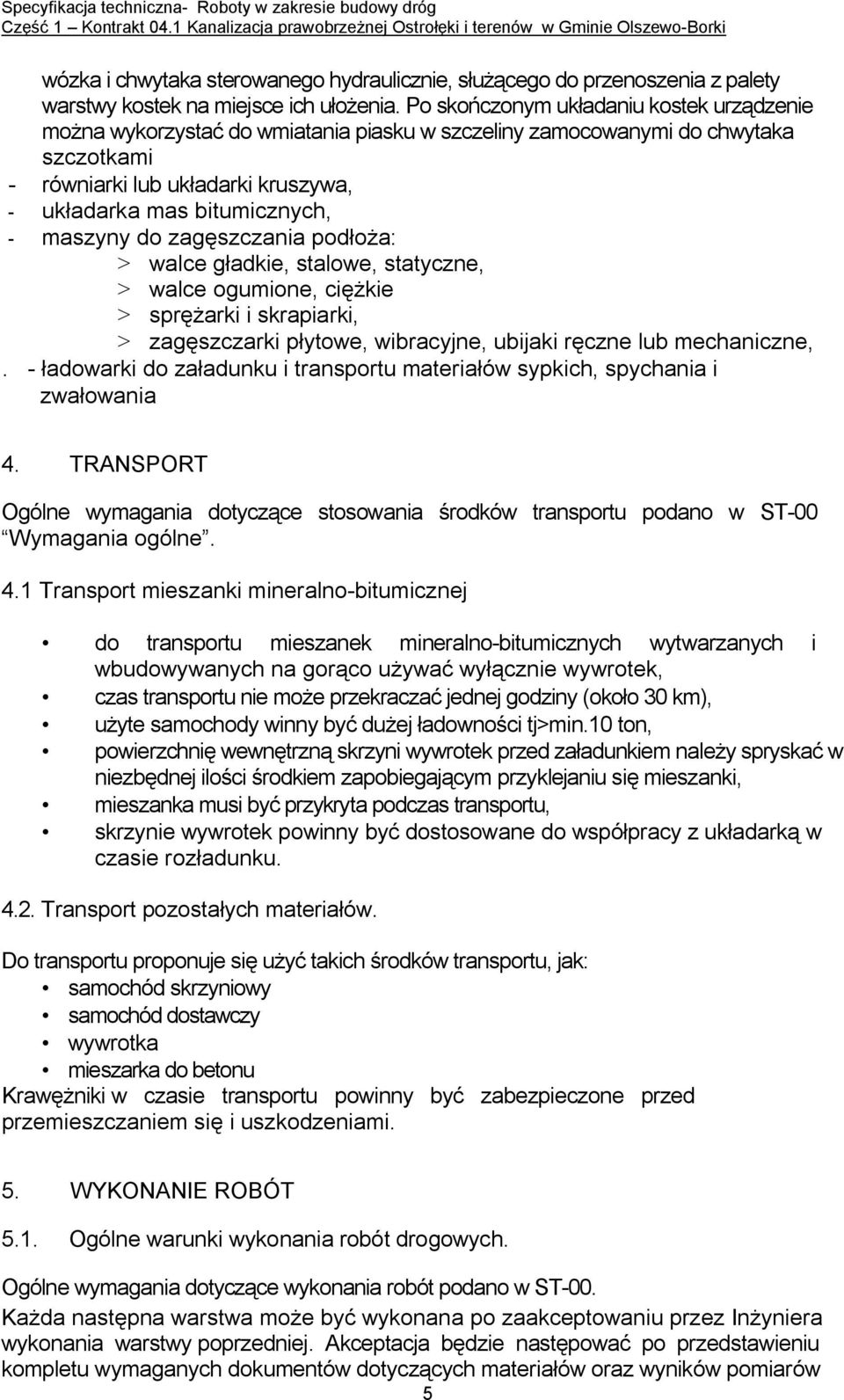 maszyny do zagęszczania podłoża: > walce gładkie, stalowe, statyczne, > walce ogumione, ciężkie > sprężarki i skrapiarki, > zagęszczarki płytowe, wibracyjne, ubijaki ręczne lub mechaniczne,.