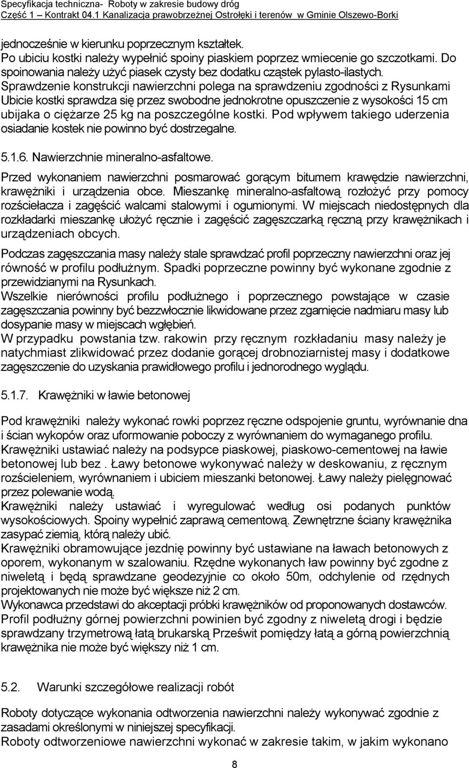 Sprawdzenie konstrukcji nawierzchni polega na sprawdzeniu zgodności z Rysunkami Ubicie kostki sprawdza się przez swobodne jednokrotne opuszczenie z wysokości 15 cm ubijaka o ciężarze 25 kg na