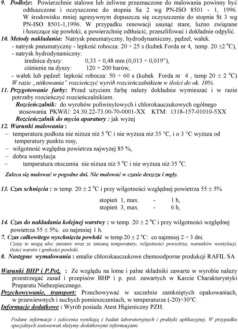 W przypadku renowacji usunąć stare, luźno związane i łuszczące się powłoki, a powierzchnię odtłuścić, przeszlifować i dokładnie odpylić. 10.