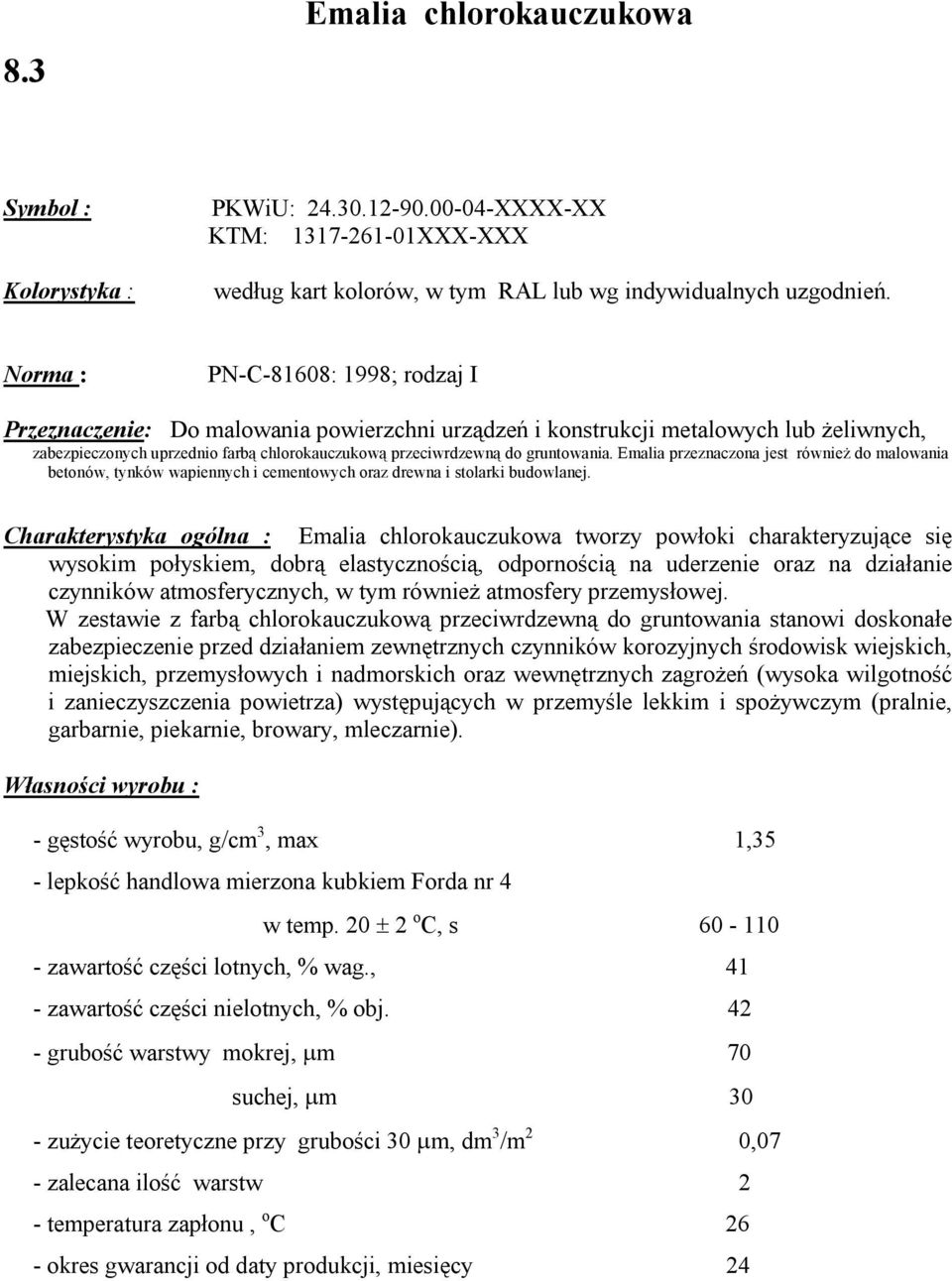 gruntowania. Emalia przeznaczona jest również do malowania betonów, tynków wapiennych i cementowych oraz drewna i stolarki budowlanej.