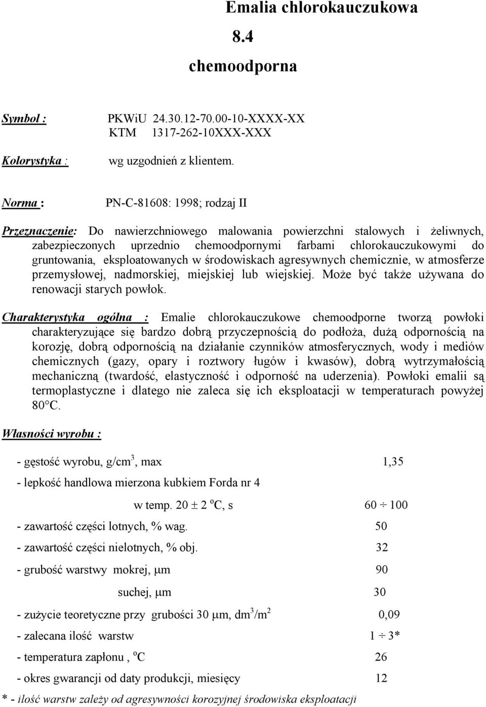 eksploatowanych w środowiskach agresywnych chemicznie, w atmosferze przemysłowej, nadmorskiej, miejskiej lub wiejskiej. Może być także używana do renowacji starych powłok.