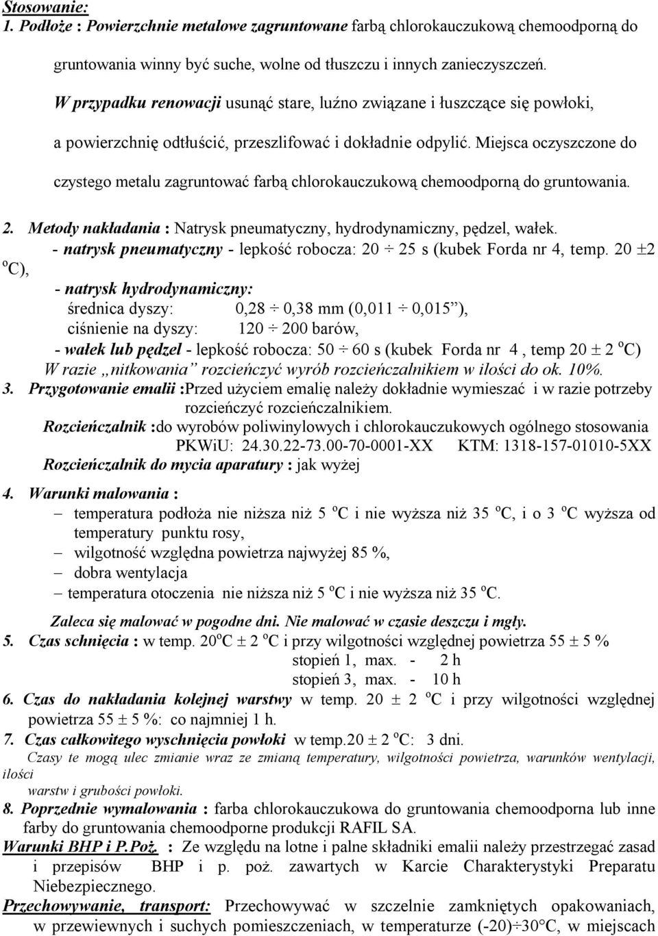 Miejsca oczyszczone do czystego metalu zagruntować farbą chlorokauczukową chemoodporną do gruntowania. 2. Metody nakładania : Natrysk pneumatyczny, hydrodynamiczny, pędzel, wałek.