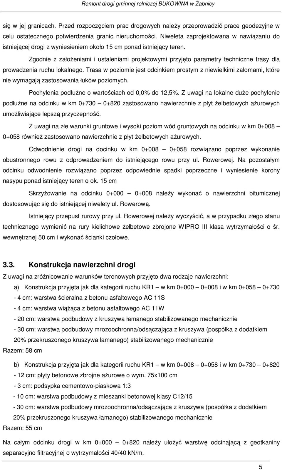 Zgodnie z załoŝeniami i ustaleniami projektowymi przyjęto parametry techniczne trasy dla prowadzenia ruchu lokalnego.